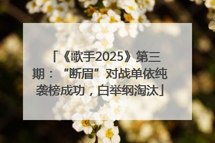 《歌手2025》第三期：“断眉”对战单依纯袭榜成功，白举纲淘汰