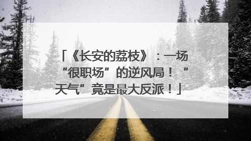 《长安的荔枝》：一场“很职场”的逆风局！“天气”竟是最大反派！