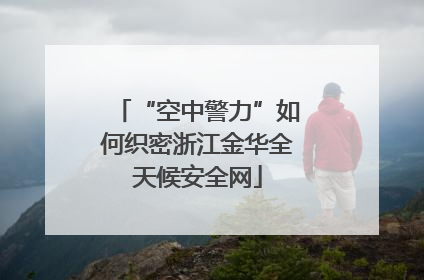 “空中警力”如何织密浙江金华全天候安全网