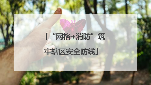 “网格+消防”筑牢辖区安全防线