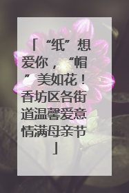 “纸”想爱你，“帽”美如花！香坊区各街道温馨爱意情满母亲节
