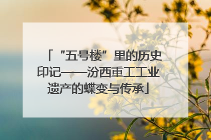 “五号楼”里的历史印记——汾西重工工业遗产的蝶变与传承