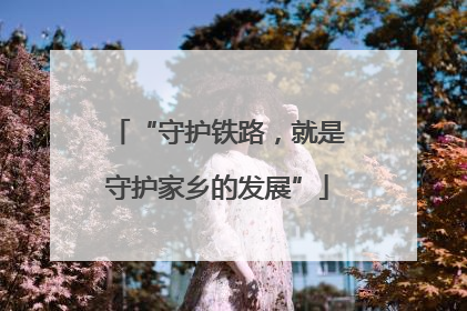 “守护铁路，就是守护家乡的发展”