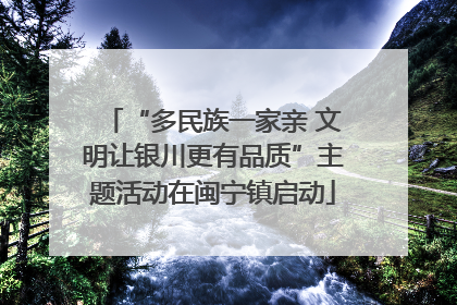 “多民族一家亲 文明让银川更有品质”主题活动在闽宁镇启动