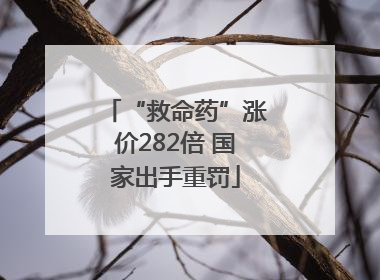 “救命药”涨价282倍 国家出手重罚