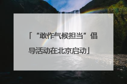 “敢作气候担当”倡导活动在北京启动