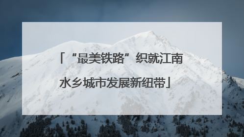 “最美铁路”织就江南水乡城市发展新纽带