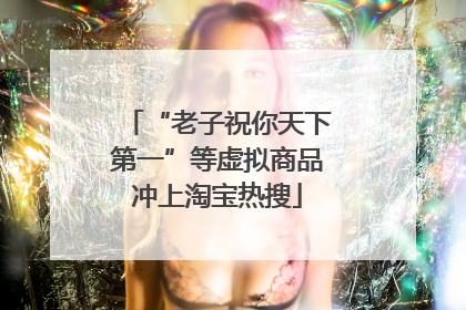 “老子祝你天下第一”等虚拟商品冲上淘宝热搜