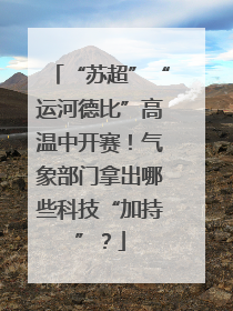 “苏超”“运河德比”高温中开赛！气象部门拿出哪些科技“加持”？