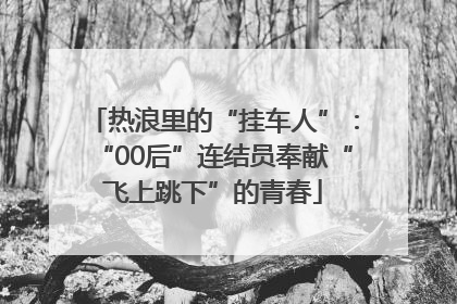 热浪里的“挂车人”：“00后”连结员奉献“飞上跳下”的青春