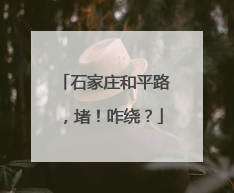 石家庄和平路，堵！咋绕？