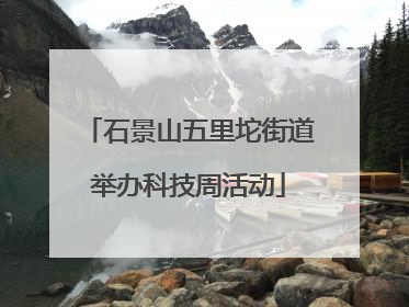 石景山五里坨街道举办科技周活动