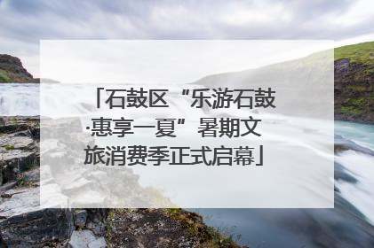 石鼓区“乐游石鼓·惠享一夏”暑期文旅消费季正式启幕