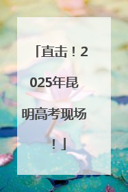 直击！2025年昆明高考现场！