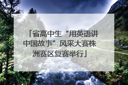 省高中生“用英语讲中国故事”风采大赛株洲赛区复赛举行