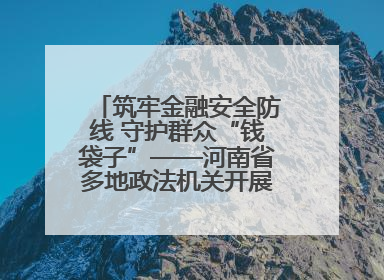 筑牢金融安全防线 守护群众“钱袋子”——河南省多地政法机关开展防范非法金融活动普法宣传活动