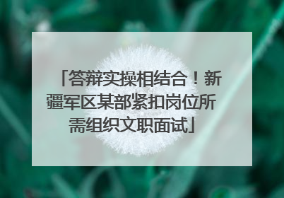 答辩实操相结合！新疆军区某部紧扣岗位所需组织文职面试