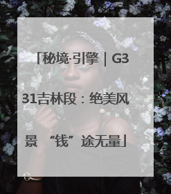 秘境·引擎｜G331吉林段：绝美风景 “钱”途无量