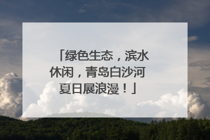 绿色生态，滨水休闲，青岛白沙河夏日展浪漫！