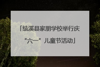 绩溪县家朋学校举行庆“六一”儿童节活动