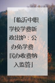 临沂中职学校学费新政出炉：公办免学费 民办收费纳入监管