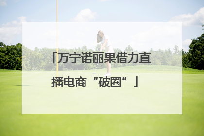 万宁诺丽果借力直播电商“破圈”