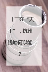 三夺“天工”，杭州钱塘何以能？