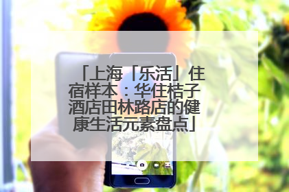 上海「乐活」住宿样本：华住桔子酒店田林路店的健康生活元素盘点