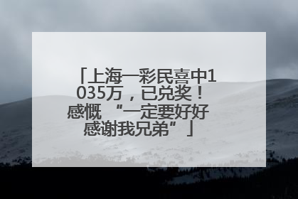 上海一彩民喜中1035万，已兑奖！感慨 “一定要好好感谢我兄弟”