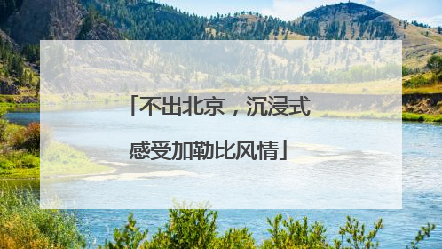 不出北京，沉浸式感受加勒比风情
