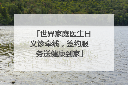 世界家庭医生日义诊牵线，签约服务送健康到家
