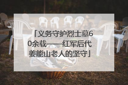义务守护烈士墓60余载——红军后代姜能山老人的坚守