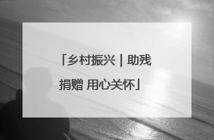 乡村振兴｜助残捐赠 用心关怀