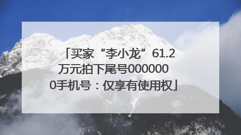 买家“李小龙”61.2万元拍下尾号0000000手机号：仅享有使用权