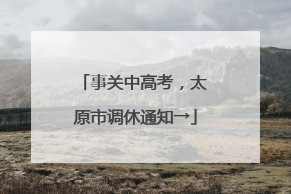 事关中高考，太原市调休通知→