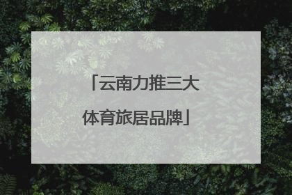 云南力推三大体育旅居品牌
