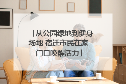 从公园绿地到健身场地 宿迁市民在家门口唤醒活力