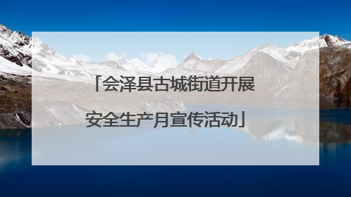 会泽县古城街道开展安全生产月宣传活动