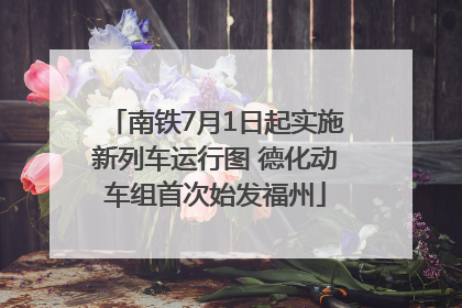 南铁7月1日起实施新列车运行图 德化动车组首次始发福州