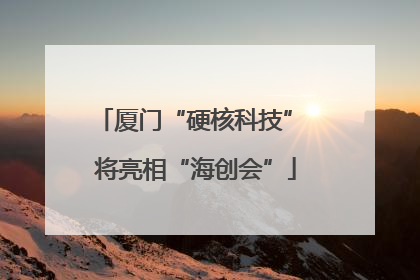 厦门“硬核科技” 将亮相“海创会”