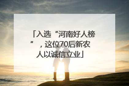 入选“河南好人榜”，这位70后新农人以诚信立业
