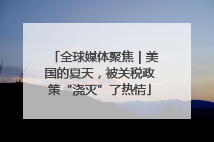 全球媒体聚焦｜美国的夏天，被关税政策“浇灭”了热情