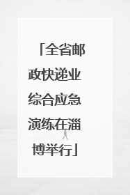 全省邮政快递业综合应急演练在淄博举行