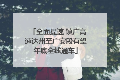 全面提速 镇广高速达州至广安段有望年底全线通车