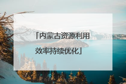 内蒙古资源利用效率持续优化