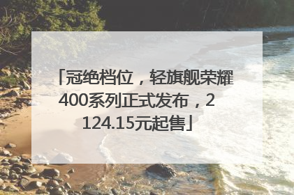 冠绝档位，轻旗舰荣耀400系列正式发布，2124.15元起售