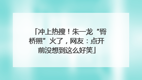 冲上热搜！朱一龙“臀桥照”火了，网友：点开前没想到这么好笑