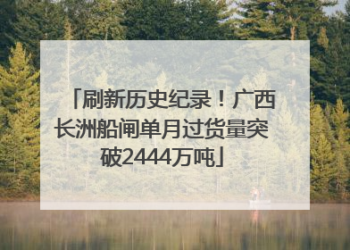 刷新历史纪录！广西长洲船闸单月过货量突破2444万吨