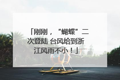 刚刚，“蝴蝶”二次登陆 台风给到浙江风雨不小！