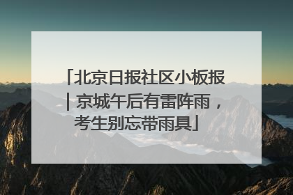 北京日报社区小板报｜京城午后有雷阵雨，考生别忘带雨具